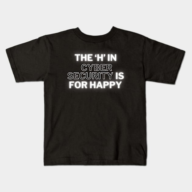 The H in Cyber Security is for HappyT-shirt Kids T-Shirt by QuantumThreads